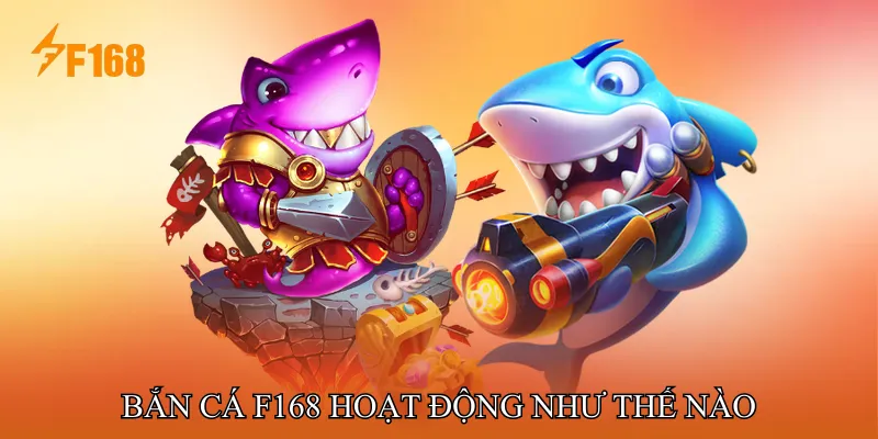 Bắn Cá F168 Hoạt Động Như Thế Nào Bắn Cá F168 Hoạt Động Như Thế Nào