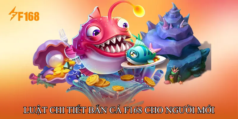 Luật Chi Tiết Bắn Cá F168 Cho Người Mới Luật Chi Tiết Bắn Cá F168 Cho Người Mới