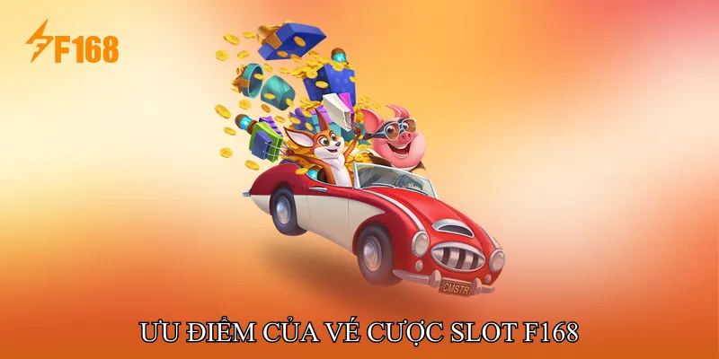Ưu điểm của Vé cược Slot F168